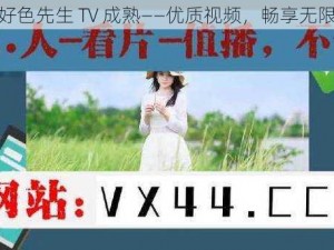 好色先生 TV 成熟——优质视频，畅享无限