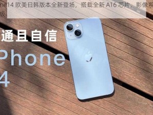 iphone14 欧美日韩版本全新登场，搭载全新 A16 芯片，影像系统再度升级