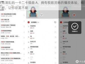 这款高清乱码一卡二卡插曲 A，拥有极致流畅的播放体验，精彩内容不断，让你欲罢不能