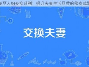 美丽人妇交换系列：提升夫妻生活品质的秘密武器