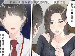 精彩不断的 h 彩漫中文漫画集，一次看过瘾