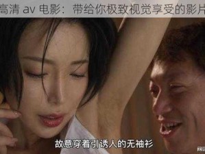 高清 av 电影：带给你极致视觉享受的影片