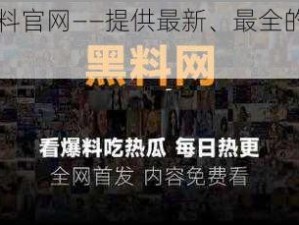 hl 黑料官网——提供最新、最全的黑料资讯