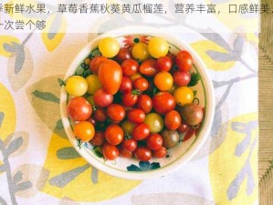 当季新鲜水果，草莓香蕉秋葵黄瓜榴莲，营养丰富，口感鲜美，让你一次尝个够