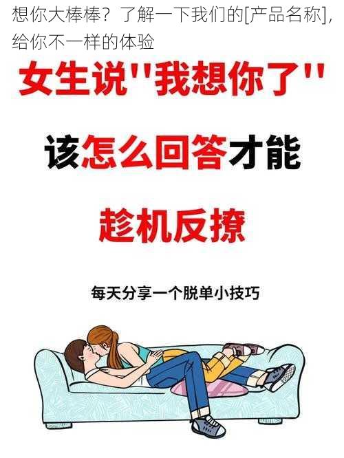 想你大棒棒？了解一下我们的[产品名称]，给你不一样的体验