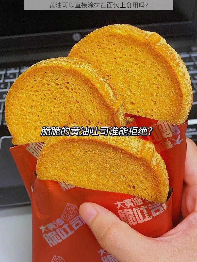 黄油可以直接涂抹在面包上食用吗？