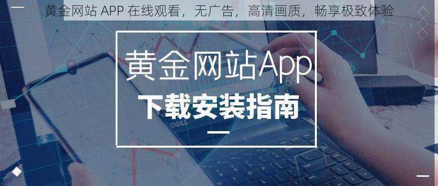 黄金网站 APP 在线观看，无广告，高清画质，畅享极致体验