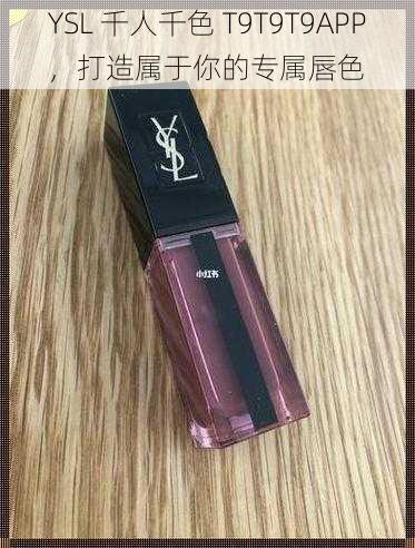 YSL 千人千色 T9T9T9APP，打造属于你的专属唇色