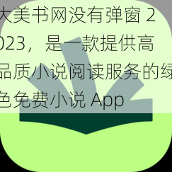 大美书网没有弹窗 2023，是一款提供高品质小说阅读服务的绿色免费小说 App