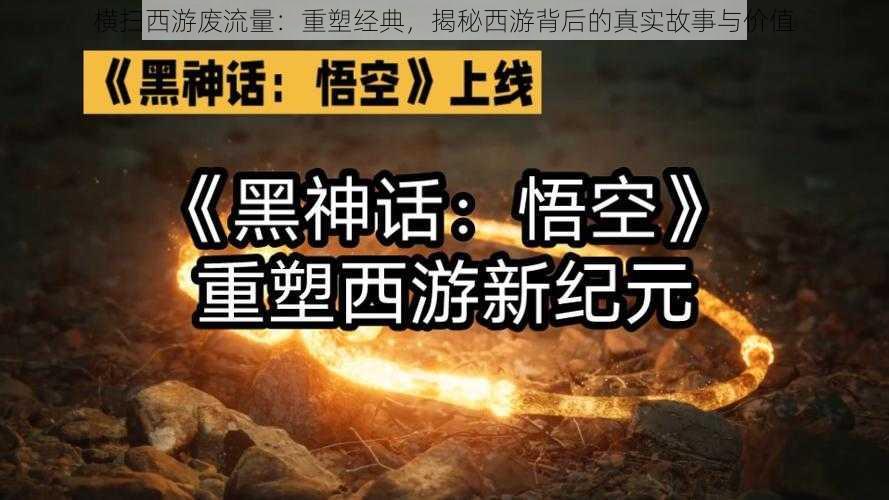 横扫西游废流量：重塑经典，揭秘西游背后的真实故事与价值