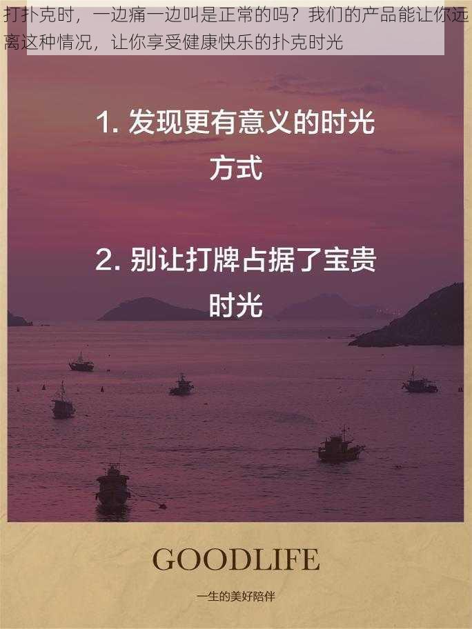 打扑克时，一边痛一边叫是正常的吗？我们的产品能让你远离这种情况，让你享受健康快乐的扑克时光