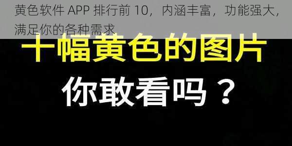 黄色软件 APP 排行前 10，内涵丰富，功能强大，满足你的各种需求