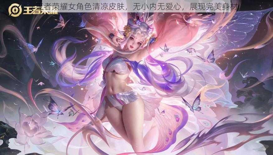 王者荣耀女角色清凉皮肤，无小内无爱心，展现完美身材