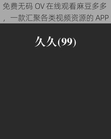 免费无码 OV 在线观看麻豆多多，一款汇聚各类视频资源的 APP