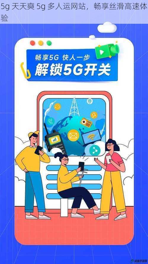 5g 天天奭 5g 多人运网站，畅享丝滑高速体验