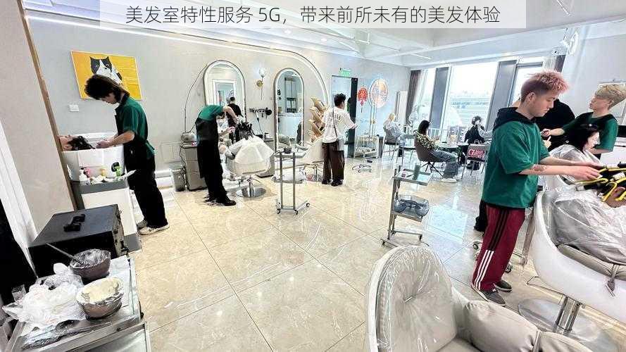 美发室特性服务 5G，带来前所未有的美发体验