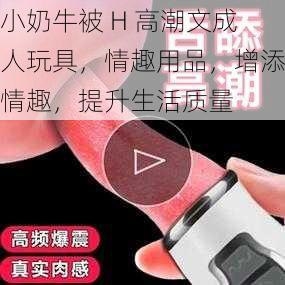 小奶牛被 H 高潮文成人玩具，情趣用品，增添情趣，提升生活质量