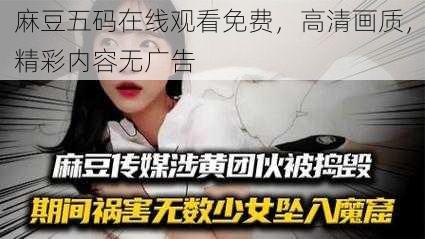 麻豆五码在线观看免费，高清画质，精彩内容无广告