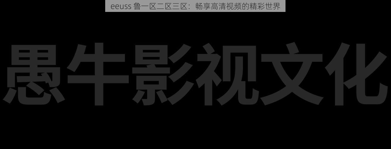 eeuss 鲁一区二区三区：畅享高清视频的精彩世界