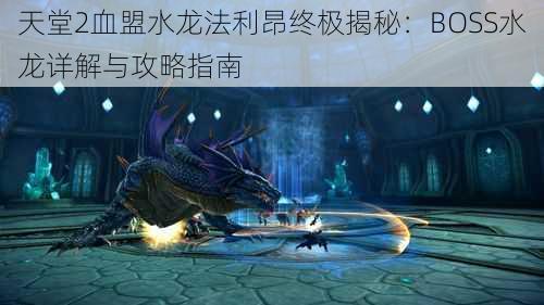 天堂2血盟水龙法利昂终极揭秘：BOSS水龙详解与攻略指南